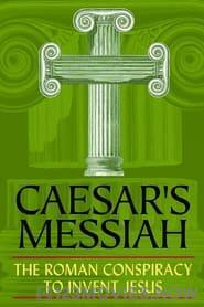 Caesar’s Messiah: The Roman Conspiracy to Invent Jesus